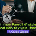 Common Payroll Mistakes and How to Avoid Them: A Quick Guide