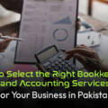 How to Select the Right Bookkeeping and Accounting Services for Your Business in Pakistan